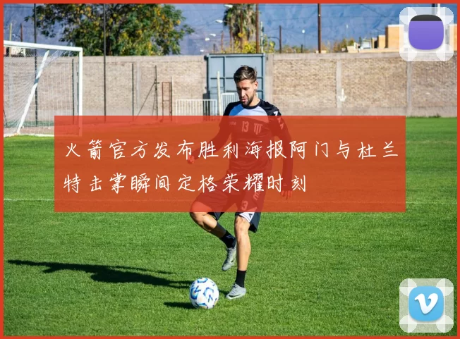 火箭官方发布胜利海报阿门与杜兰特击掌瞬间定格荣耀时刻