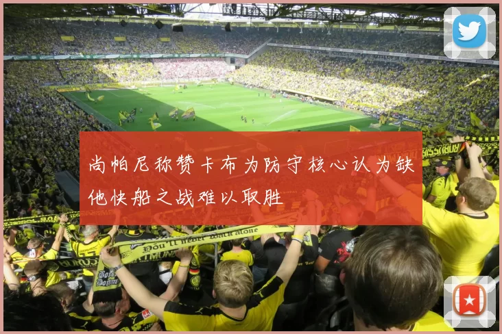 尚帕尼称赞卡布为防守核心认为缺他快船之战难以取胜