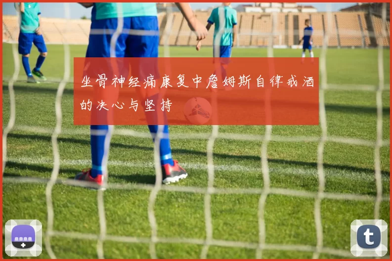 坐骨神经痛康复中詹姆斯自律戒酒的决心与坚持