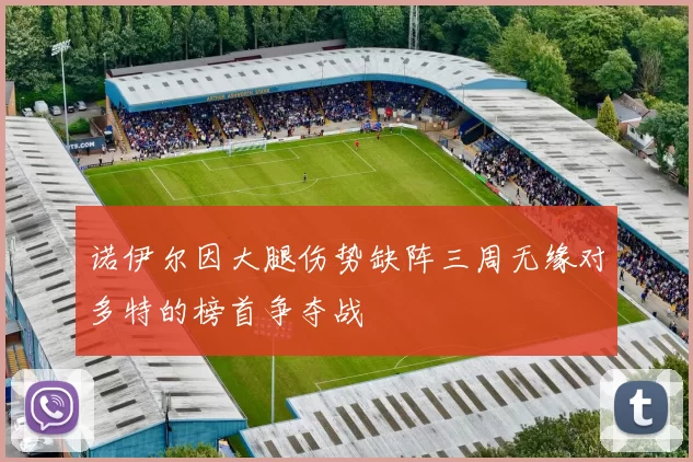 诺伊尔因大腿伤势缺阵三周无缘对多特的榜首争夺战